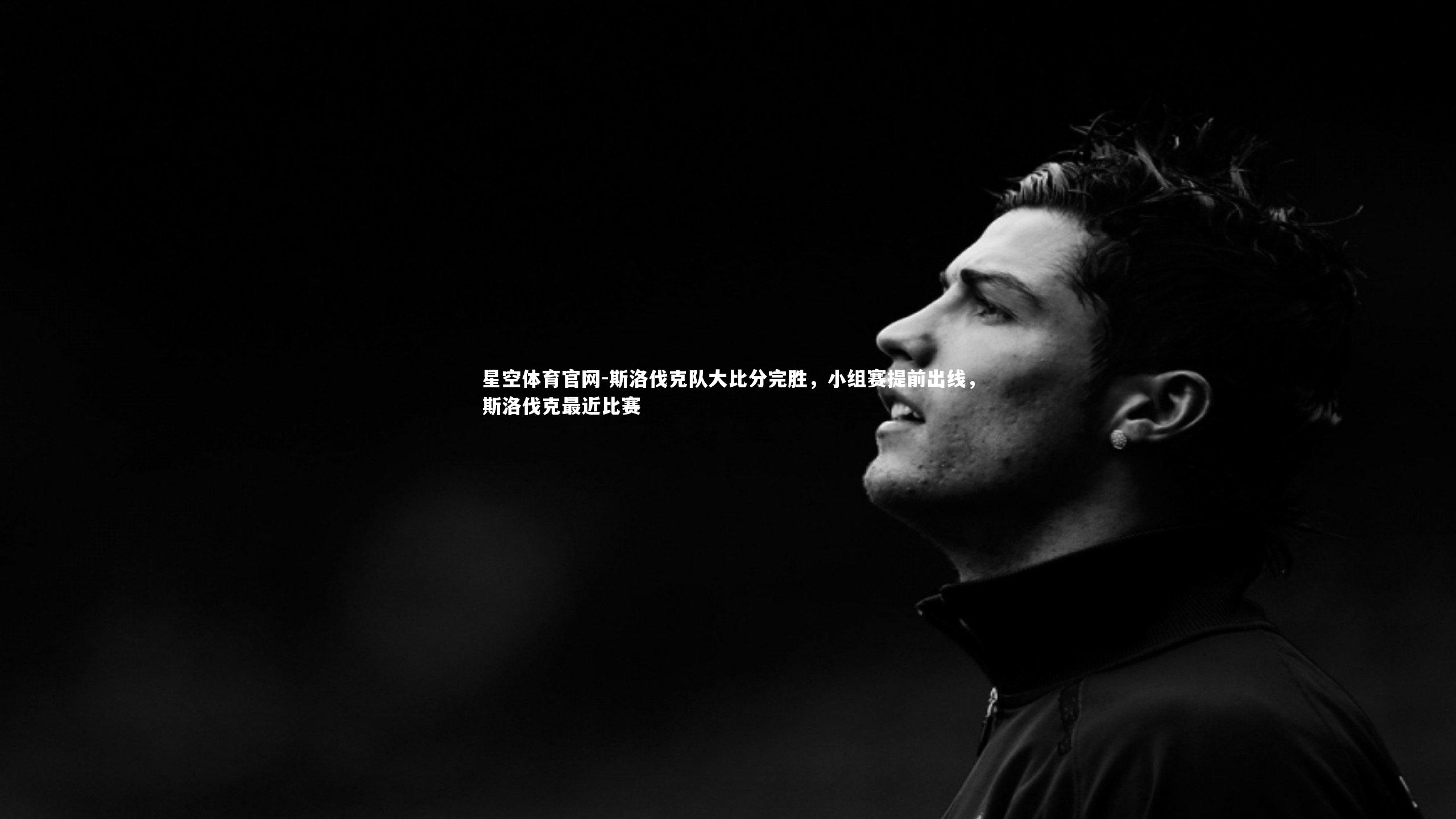 斯洛伐克队大比分完胜，小组赛提前出线，斯洛伐克最近比赛