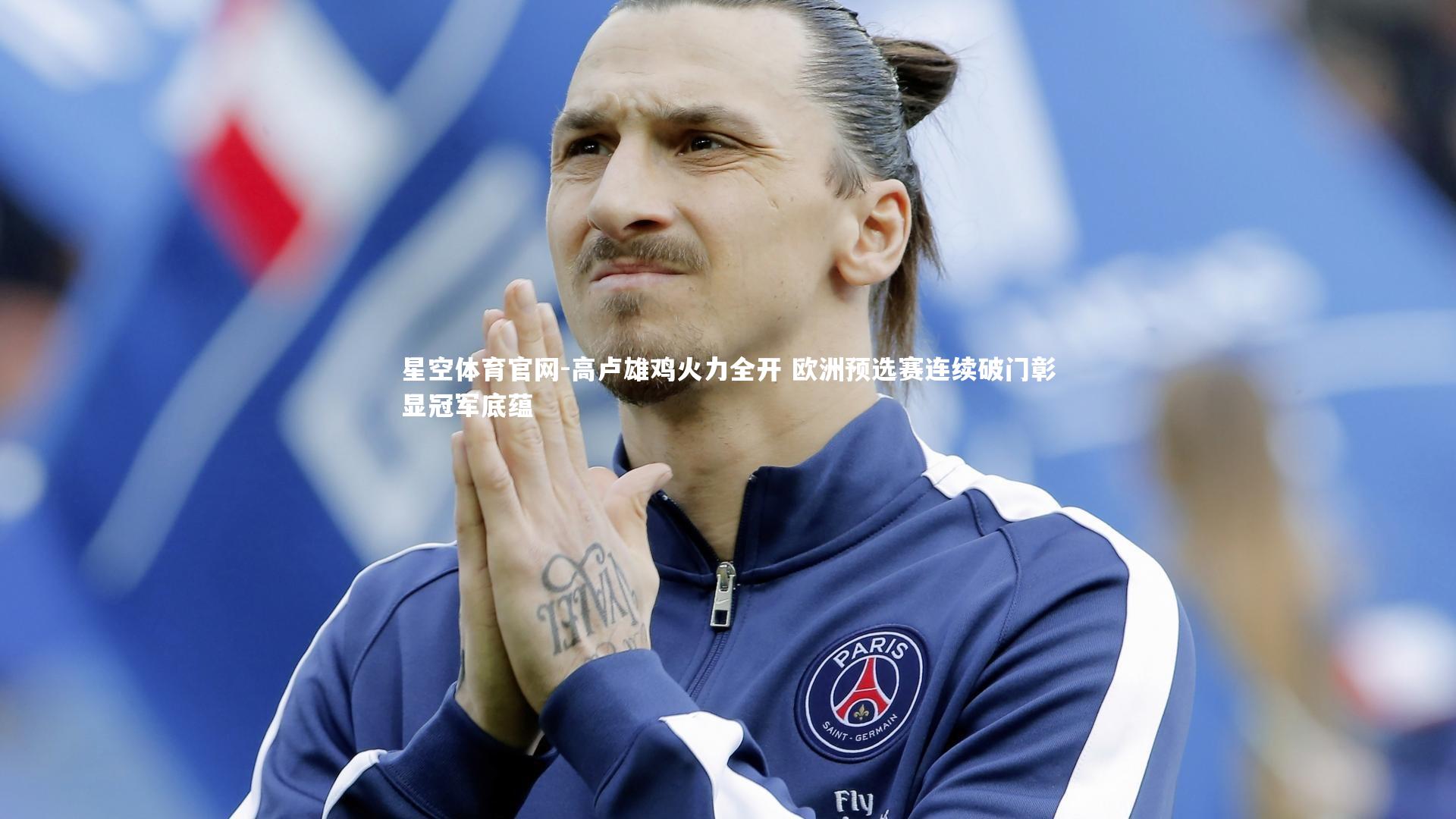 高卢雄鸡火力全开 欧洲预选赛连续破门彰显冠军底蕴