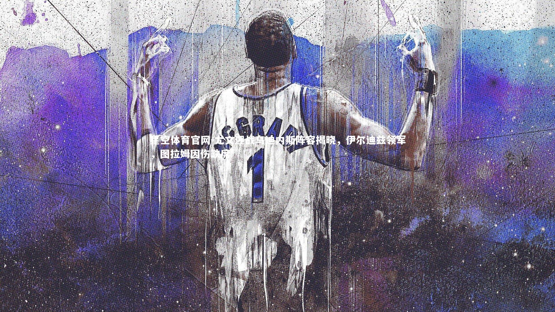 星空体育官网-尤文迎战乌迪内斯阵容揭晓，伊尔迪兹领军，图拉姆因伤缺席